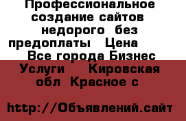 Профессиональное создание сайтов, недорого, без предоплаты › Цена ­ 4 500 - Все города Бизнес » Услуги   . Кировская обл.,Красное с.
